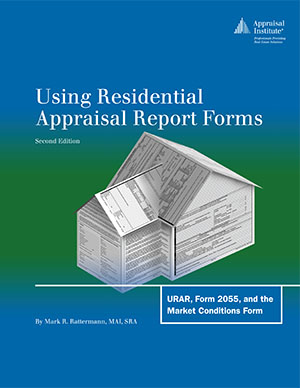 Using Residential Appraisal Report Forms: URAR, Form 2055, and the Market Conditions Form, Second Edition